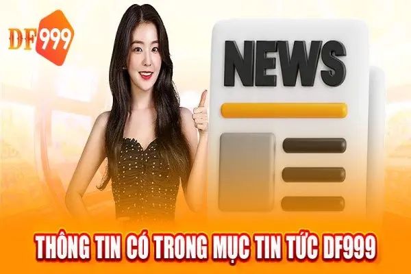 Các thông tin quan trọng có trong mục tin tức tại DF999