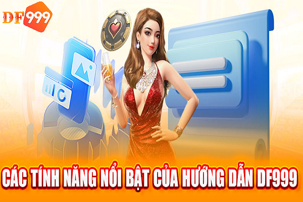 Các tính năng nổi bật của hướng dẫn DF999