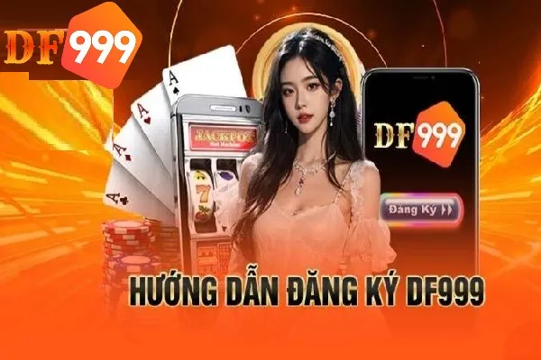 Đăng ký DF999 siêu đơn giản